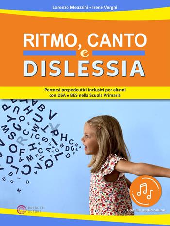 Ritmo, canto e dislessia. Percorsi propedeutici per alunni con DSA e BES nella Scuola primaria. Con File audio online - Lorenzo Meazzini, Irene Vergni - Libro Progetti Sonori 2021 | libraccio.click