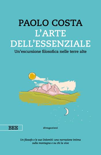 arte dell'essenziale. Un'escursione filosofica nelle terre alte - Paolo Costa - Libro Bottega Errante Edizioni 2023, Camera con vista | libraccio.click