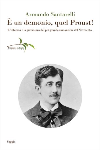 È un demonio, quel Proust! L'infanzia e la giovinezza del più grande romanziere del Novecento - Armando Santarelli - Libro Il ramo e la foglia edizioni 2022, Saggi | libraccio.click