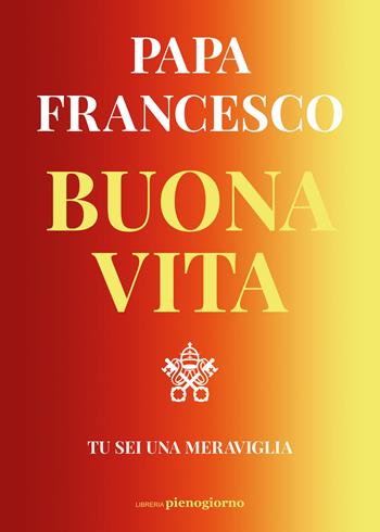 Buona vita. Tu sei una meraviglia - Francesco (Jorge Mario Bergoglio) - Libro Libreria Pienogiorno 2021 | libraccio.click