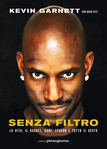Senza filtro. La vita, il basket, Kobe, LeBron e tutto il resto - Kevin Garnett, David Ritz - Libro Libreria Pienogiorno 2022 | libraccio.click