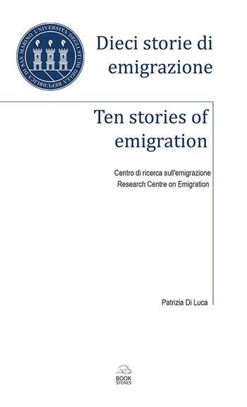 Dieci storie di emigrazione-Ten stories of emigration. Ediz. bilingue - Patrizia Di Luca - Libro Bookstones 2020, Centro di ricerca sull'emigrazione | libraccio.click