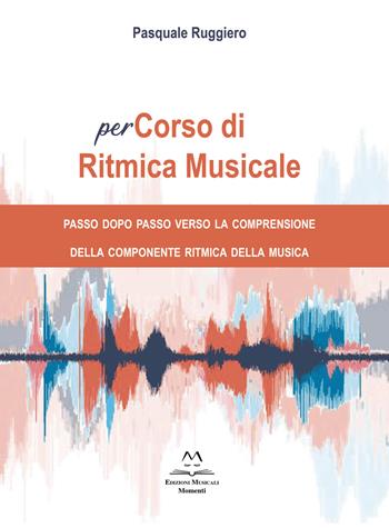 PerCorso di ritmica musicale. Passo dopo passo verso la comprensione della componente ritmica della musica. Metodo - Pasquale Ruggiero - Libro Edizioni Momenti-Ribera 2022 | libraccio.click