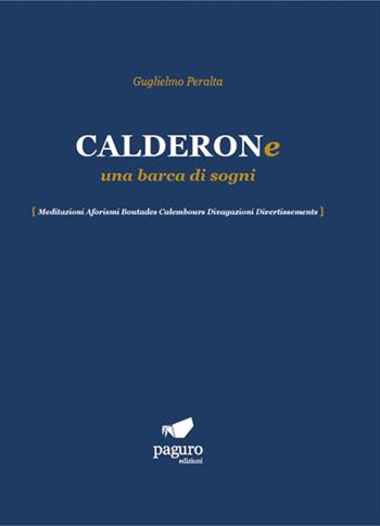 Calderone una barca di sogni. Meditazioni Aforismi Boutades Calembours Divagazioni Divertissements - Guglielmo Peralta - Libro Paguro 2024 | libraccio.click