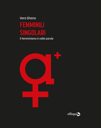 Femminili singolari. Il femminismo è nelle parole. Ediz. ampliata - Vera Gheno - Libro effequ 2021, Saggi pop | libraccio.click