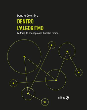 Dentro l'algoritmo. Le formule che regolano il nostro tempo - Donata Columbro - Libro effequ 2022, Saggi pop | libraccio.click