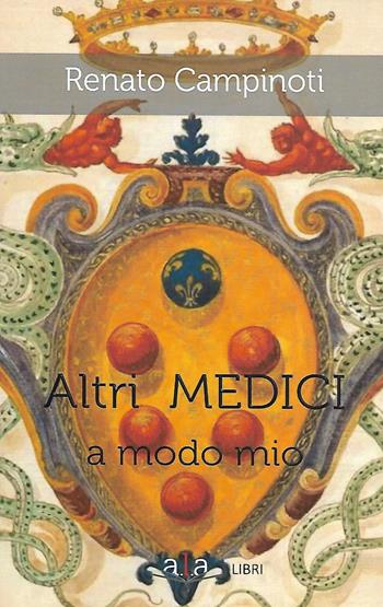 Altri Medici a modo mio - Renato Campinoti - Libro ALA Libri 2024, Narrativa | libraccio.click