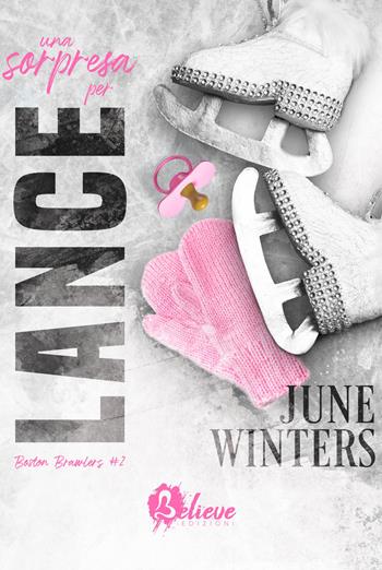 Una sorpresa per Lance. Boston Brawlers. Vol. 2 - June Winters - Libro Believe Edizioni 2022 | libraccio.click