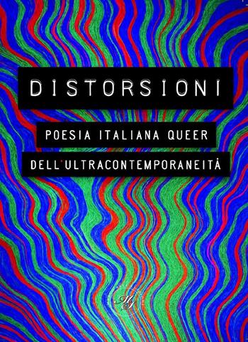 Distorsioni. Poesia italiana queer dell’ultracontemporaneità  - Libro Marco Saya 2025 | libraccio.click