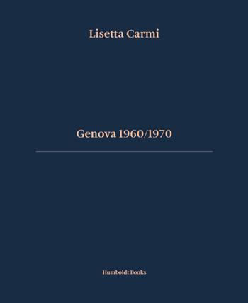 Genova 1960/1970. Ediz. italiana e inglese - Lisetta Carmi - Libro Humboldt Books 2023, Time travel | libraccio.click