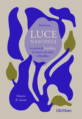 Luce nascosta. La storia di Yasodhara, la donna che amò il Buddha - Vanessa R. Sasson - Libro Ubiliber 2025, Nuvole | libraccio.click