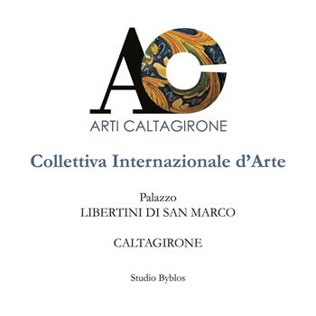 AC. Arti Caltagirone. Collettiva Internazionale d'Arte. Palazzo Libertini di San Marco. Caltagirone  - Libro Studio Byblos 2023 | libraccio.click