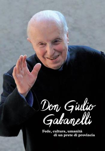 Don Giulio Gabanelli. Fede, cultura, umanità di un prete di provincia  - Libro Corponove 2022 | libraccio.click