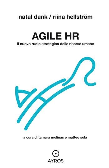 Agile HR. Il nuovo ruolo strategico delle risorse umane - Natal Dank, Riina Hellström - Libro Ayros 2023, Segnavia | libraccio.click