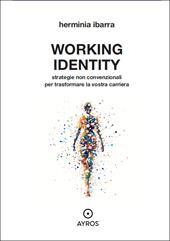 Working identity. Strategie non convenzionali per trasformare la vostra carriera