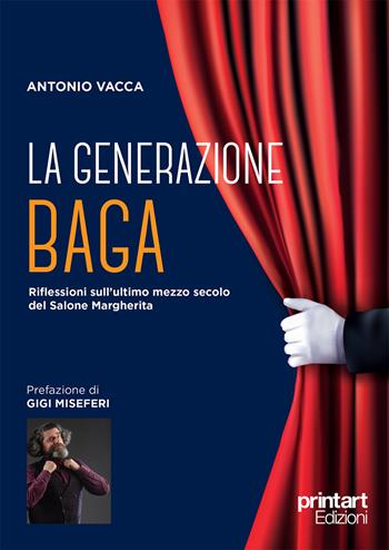 La generazione Baga. Riflessioni sull'ultimo mezzo secolo del Salone Margherita - Antonio Vacca - Libro Print Art 2020 | libraccio.click