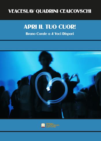 Apri il tuo cuor. Brano corale a 4 voci dispari - Veaceslav Quadrini Ceaicovschi - Libro Biagio Ciuffreda 2021 | libraccio.click