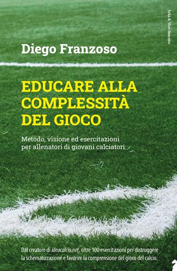 Educare alla complessità del gioco. Metodo, visione ed esercitazioni per allenatori di giovani calciatori - Diego Franzoso - Libro Flacowski 2021, Aria & movimento | libraccio.click