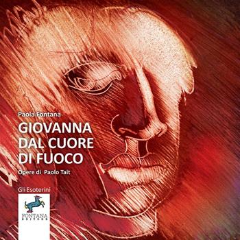 Giovanna dal cuore di fuoco - Paola Fontana - Libro Fontana Editore 2022, Gli esoterini | libraccio.click