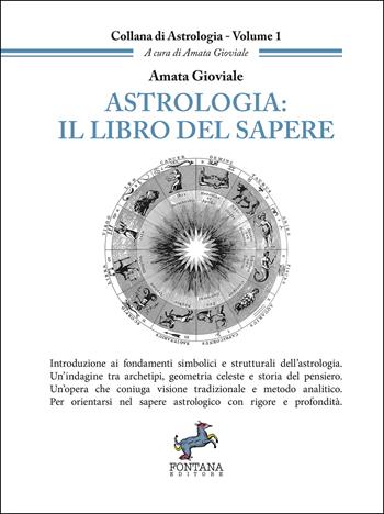 Astrologia: il libro del sapere. Introduzione ai fondamenti simbolici e strutturali dell'astrologia. Un'indagine tra archetipi, geometria celeste e storia del pensiero. Un'opera che coniuga visione tradizionale e metodo analitico. Per orientarsi nel sapere astrologico con rigore e profondità.. Nuova ediz. - Amata Gioviale - Libro Fontana Editore 2025 | libraccio.click