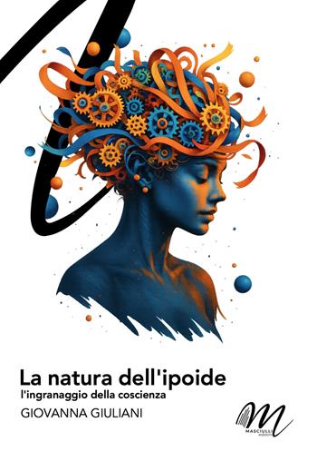 La natura dell'ipoide. L'ingranaggio della coscienza - Giovanna Giuliani - Libro Masciulli Edizioni 2025 | libraccio.click