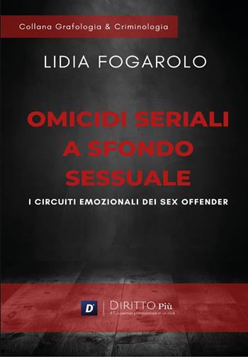 Omicidi seriali a sfondo sessuale. I circuiti emozionali dei sex offender - Lidia Fogarolo - Libro Diritto Più 2024 | libraccio.click