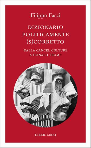 Dizionario politicamente scorretto. Dalla cancel culture a Donald Trump - Filippo Facci - Libro Liberilibri 2025, Altrove | libraccio.click