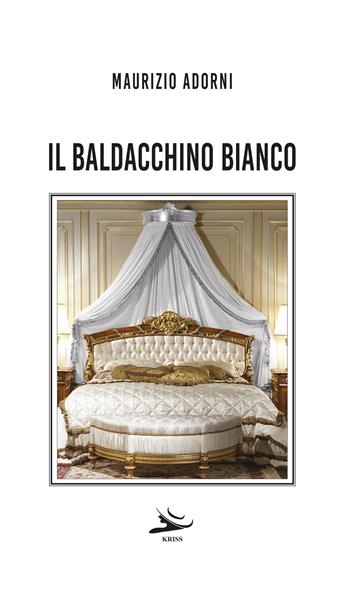 Il baldacchino bianco - Maurizio Adorni - Libro Kriss 2023 | libraccio.click