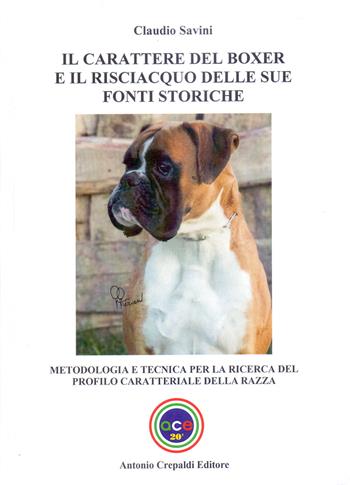 Il carattere del boxer e il risciacquo delle sue fonti storiche. Metodologia e tecnica per la ricerca del profilo caratteriale della razza. Ediz. illustrata - Claudio Savini - Libro Antonio Crepaldi Editore 2024, Zootecnica e zoognostica | libraccio.click