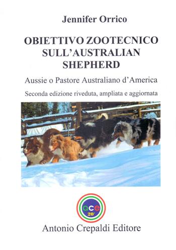 Obiettivo zootecnico sull'Australian Shepherd. Aussie. Pastore australiano d'America. Ediz. ampliata - Jennifer Orrico - Libro Antonio Crepaldi Editore 2025, Obiettivo zootecnico | libraccio.click