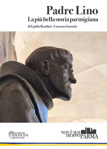 Padre Lino. La più bella storia parmigiana - Egidio Bandini, Lorenzo Sartorio - Libro Massimo Soncini Editore 2024, Non è mai troppo Parma | libraccio.click