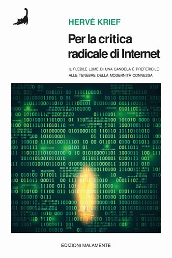 Per la critica radicale di Internet. Il flebile lume di candela è preferibile alle tenebre della modernità connessa - Hervé Krief - Libro Edizioni Malamente 2024 | libraccio.click