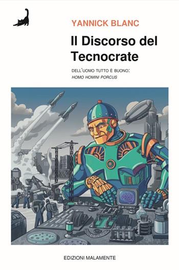 Il discorso del tecnocrate. Dell'uomo tutto è buono. (Homo homini porcus) - Yannick Blan - Libro Edizioni Malamente 2026 | libraccio.click