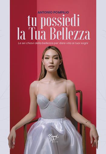 Tu possiedi la tua bellezza. Le sei chiavi della bellezza per dare vita ai tuoi sogni - Antonio Pompilio - Libro BrandMe 2022 | libraccio.click