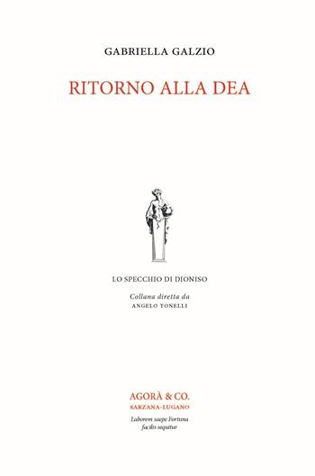 Ritorno alla dea - Gabriella Galzio - Libro Agorà & Co. (Lugano) 2022, Lo specchio di Dioniso | libraccio.click