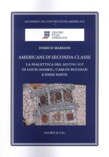 Americani di seconda classe. La dialettica del melting pot in Louis Adamic, Carlos Bulosan e John Fante - Enrico Mariani - Libro Agorà & Co. (Lugano) 2025 | libraccio.click