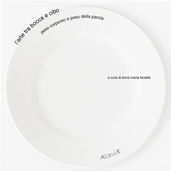 L'arte tra bocca e cibo. Peso corporeo e peso della parola  - Libro Al3vie 2022, Collana Deserto | libraccio.click