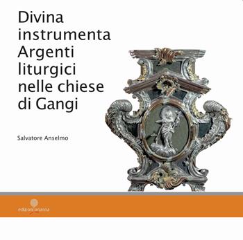 Divina instrumenta. Argenti liturgici nelle chiese di Gangi - Salvatore Anselmo - Libro Arianna 2022 | libraccio.click