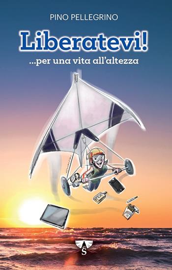 Liberatevi!...per una vita all'altezza - Pino Pellegrino - Libro Sanpino 2021, ApertaMente | libraccio.click