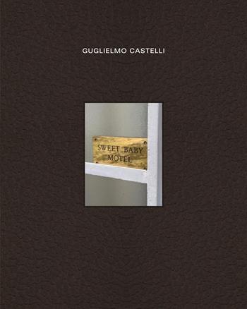 Guglielmo Castelli: Sweet Baby Motel. Ediz. multilingue - Sarah Crowe, Lillian Davies, Francesco Manacorda - Libro Lenz Press 2026 | libraccio.click