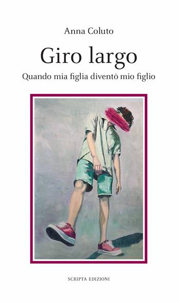 Giro Largo. Quando mia figlia diventò mio figlio - Anna Coluto - Libro Scripta 2021, Stagioni | libraccio.click