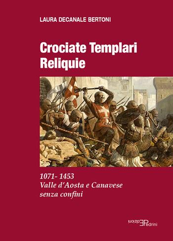 Crociate templari reliquie. 1071-1453 Valle d'Aosta e Canavese senza confini - Laura Decanale Bertoni - Libro Pedrini 2024 | libraccio.click