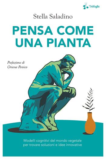 Pensa come una pianta. Modelli cognitivi del mondo vegetale per trovare soluzioni e idee innovative - Stella Saladino - Libro Trèfoglie 2022 | libraccio.click