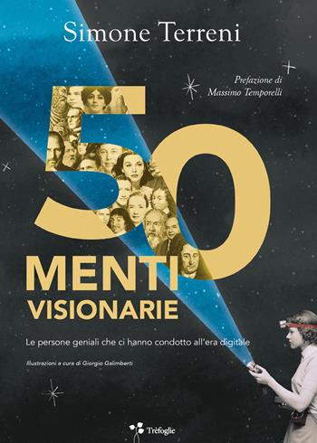 50 menti visionarie. Le persone geniali che ci hanno condotto all’era digitale - Simone Terreni - Libro Trèfoglie 2022 | libraccio.click