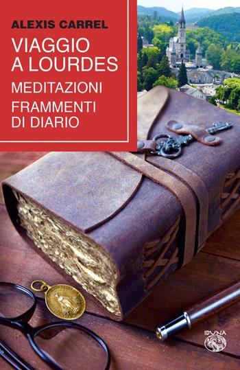 Viaggio a Lourdes. Meditazioni, frammenti di diario - Alexis Carrel - Libro Iduna 2022 | libraccio.click