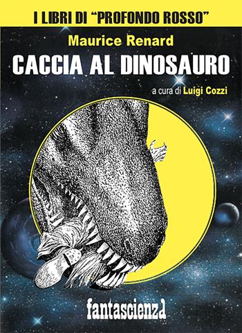 Caccia al dinosauro - Maurice Renard - Libro Profondo Rosso 2021, Fanta-horror | libraccio.click