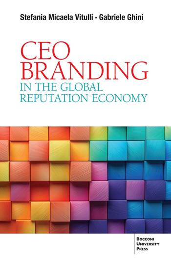 Ceo branding in the global reputation economy - Stefania Micaela Vitulli, Gabriele Ghini - Libro Bocconi University Press 2024 | libraccio.click