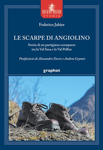 Le scarpe di Angiolino. Storia di un partigiano tra la Val Susa e la Val Pellice - Federico Jahier - Libro Graphot 2022, Spoon River storia | libraccio.click