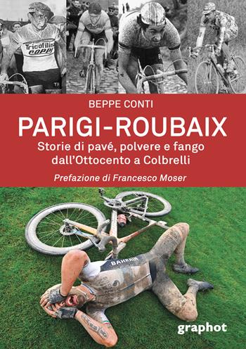 Parigi-Roubaix. Storie di pavé, polvere e fango dall'Ottocento a Colbrelli - Beppe Conti - Libro Graphot 2022 | libraccio.click