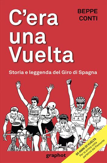 C'era una Vuelta. Storia e leggenda del Giro di Spagna - Beppe Conti - Libro Graphot 2025 | libraccio.click